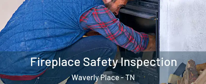 Fireplace Safety Inspection Waverly Place - TN