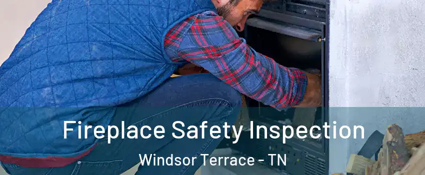 Fireplace Safety Inspection Windsor Terrace - TN