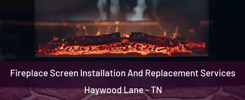 Fireplace Screen Installation And Replacement Services Haywood Lane - TN