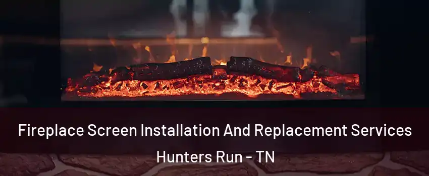 Fireplace Screen Installation And Replacement Services Hunters Run - TN