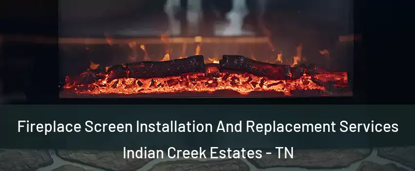 Fireplace Screen Installation And Replacement Services Indian Creek Estates - TN