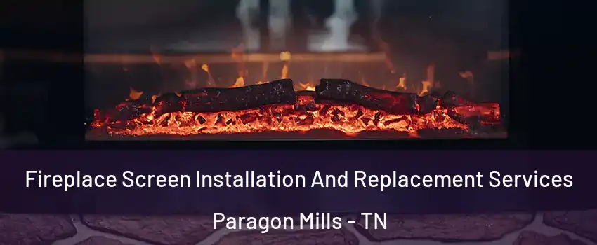 Fireplace Screen Installation And Replacement Services Paragon Mills - TN