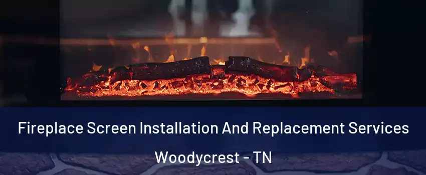 Fireplace Screen Installation And Replacement Services Woodycrest - TN