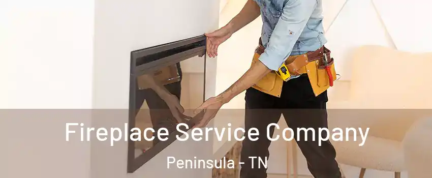 Fireplace Service Company Peninsula - TN