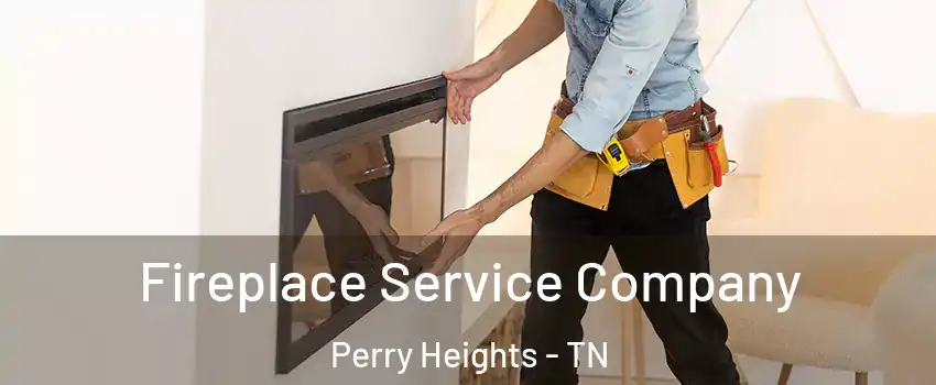 Fireplace Service Company Perry Heights - TN