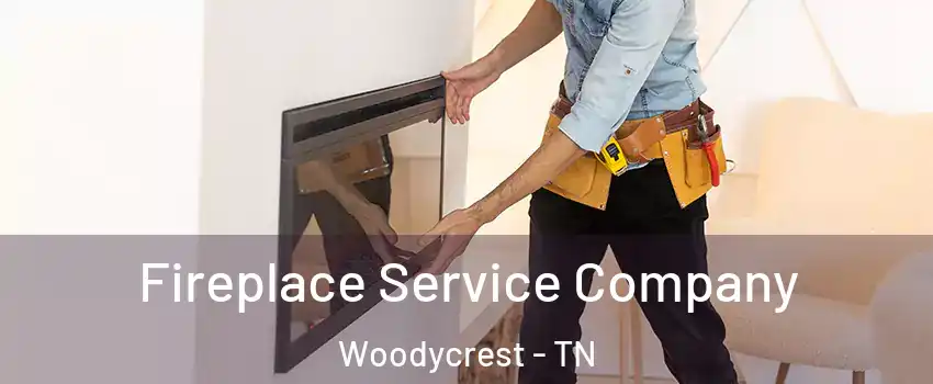 Fireplace Service Company Woodycrest - TN