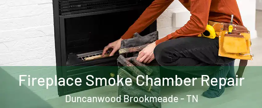 Fireplace Smoke Chamber Repair Duncanwood Brookmeade - TN