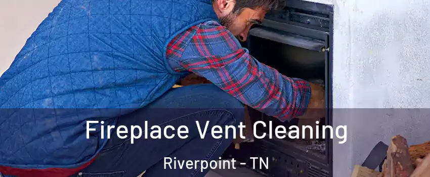 Fireplace Vent Cleaning Riverpoint - TN