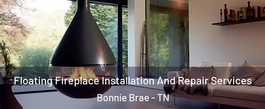 Floating Fireplace Installation And Repair Services Bonnie Brae - TN