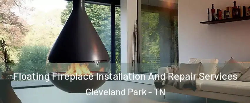 Floating Fireplace Installation And Repair Services Cleveland Park - TN