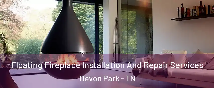 Floating Fireplace Installation And Repair Services Devon Park - TN