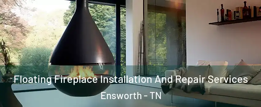 Floating Fireplace Installation And Repair Services Ensworth - TN