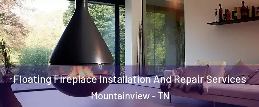 Floating Fireplace Installation And Repair Services Mountainview - TN