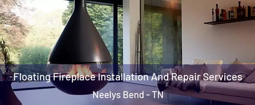 Floating Fireplace Installation And Repair Services Neelys Bend - TN