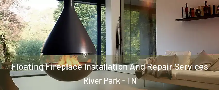 Floating Fireplace Installation And Repair Services River Park - TN