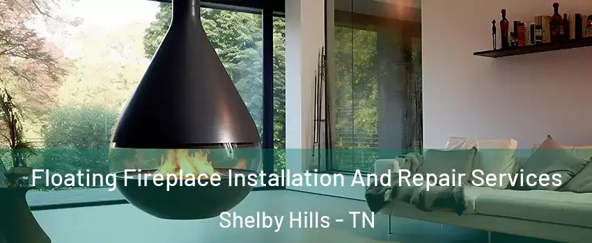 Floating Fireplace Installation And Repair Services Shelby Hills - TN