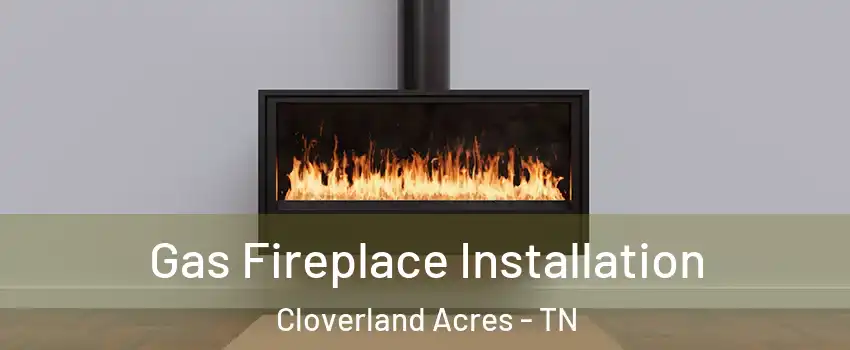 Gas Fireplace Installation Cloverland Acres - TN