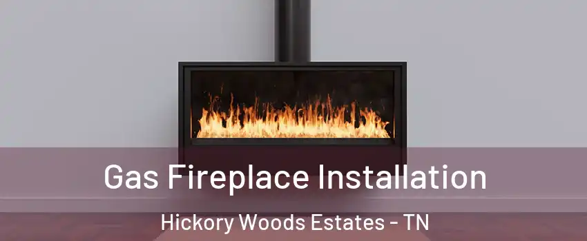 Gas Fireplace Installation Hickory Woods Estates - TN