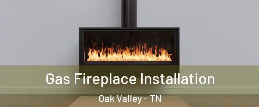 Gas Fireplace Installation Oak Valley - TN