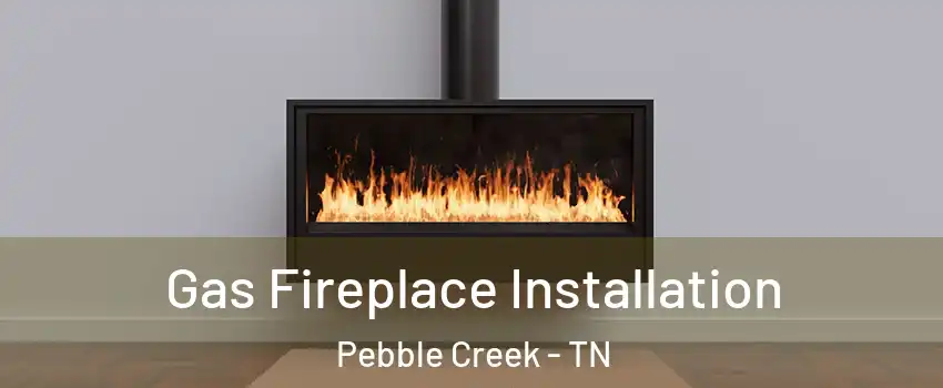 Gas Fireplace Installation Pebble Creek - TN