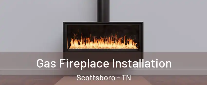 Gas Fireplace Installation Scottsboro - TN