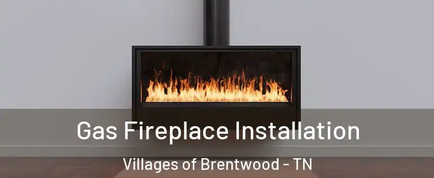 Gas Fireplace Installation Villages of Brentwood - TN