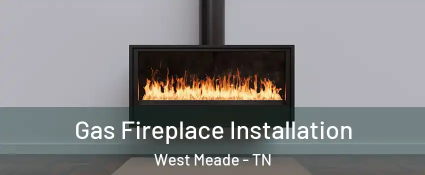 Gas Fireplace Installation West Meade - TN