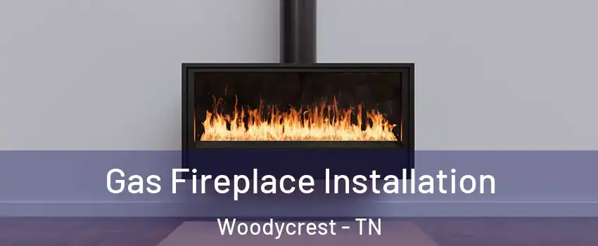 Gas Fireplace Installation Woodycrest - TN