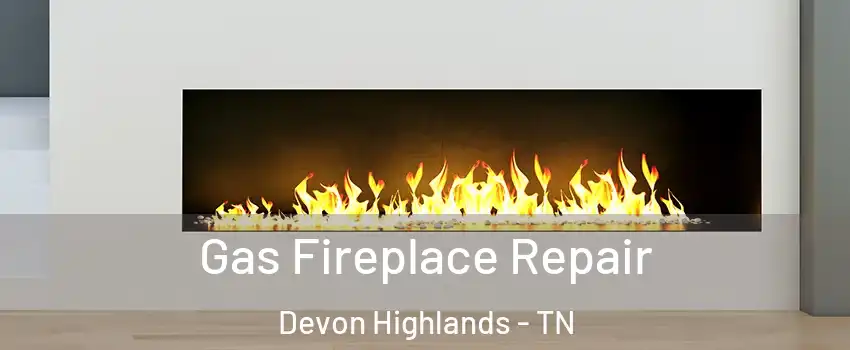 Gas Fireplace Repair Devon Highlands - TN