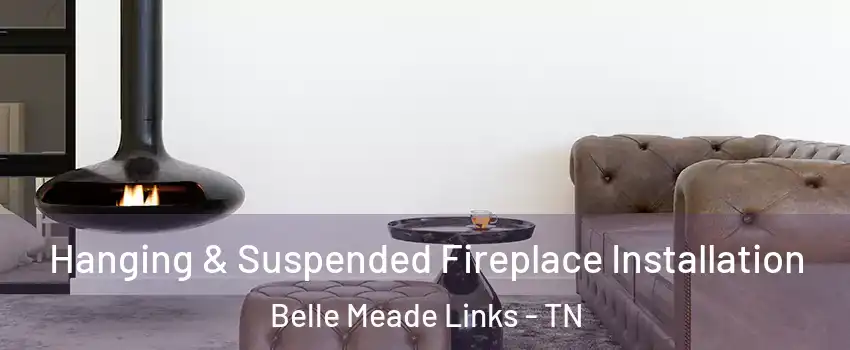 Hanging & Suspended Fireplace Installation Belle Meade Links - TN