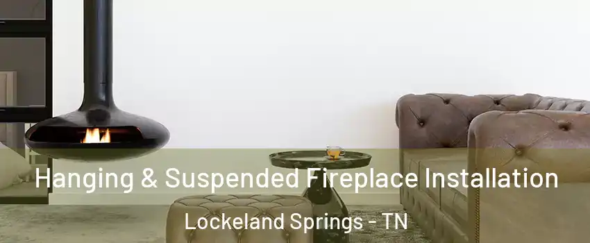 Hanging & Suspended Fireplace Installation Lockeland Springs - TN