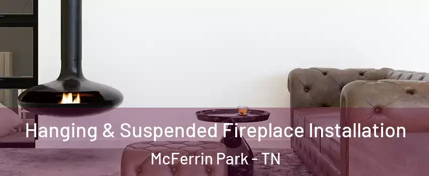 Hanging & Suspended Fireplace Installation McFerrin Park - TN