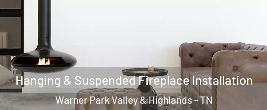 Hanging & Suspended Fireplace Installation Warner Park Valley & Highlands - TN