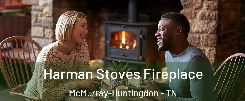 Harman Stoves Fireplace McMurray-Huntingdon - TN