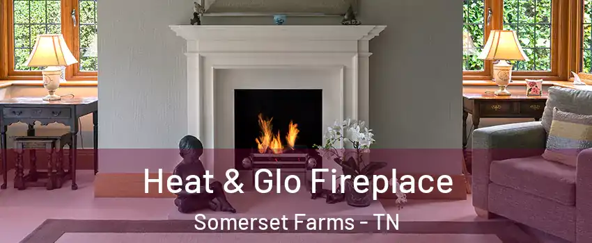 Heat & Glo Fireplace Somerset Farms - TN