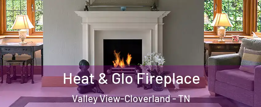 Heat & Glo Fireplace Valley View-Cloverland - TN