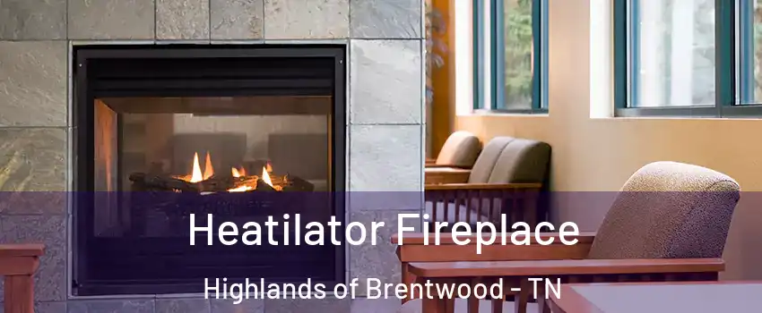 Heatilator Fireplace Highlands of Brentwood - TN