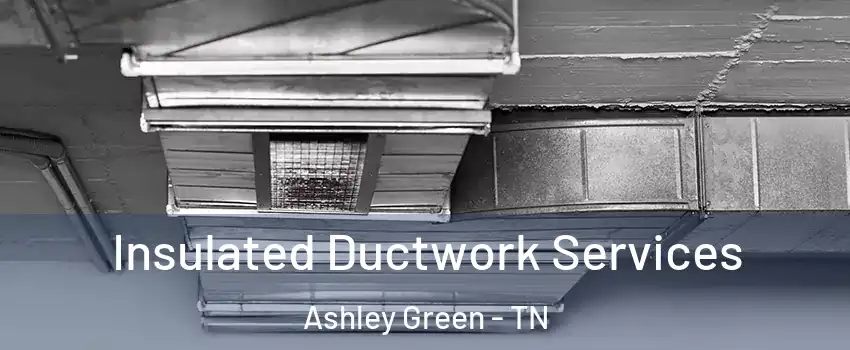 Insulated Ductwork Services Ashley Green - TN