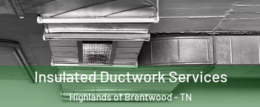 Insulated Ductwork Services Highlands of Brentwood - TN