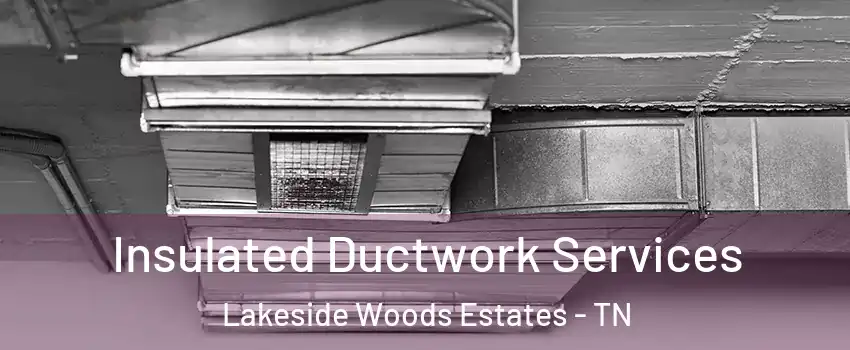 Insulated Ductwork Services Lakeside Woods Estates - TN