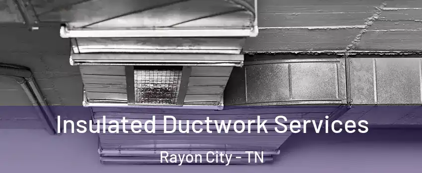 Insulated Ductwork Services Rayon City - TN