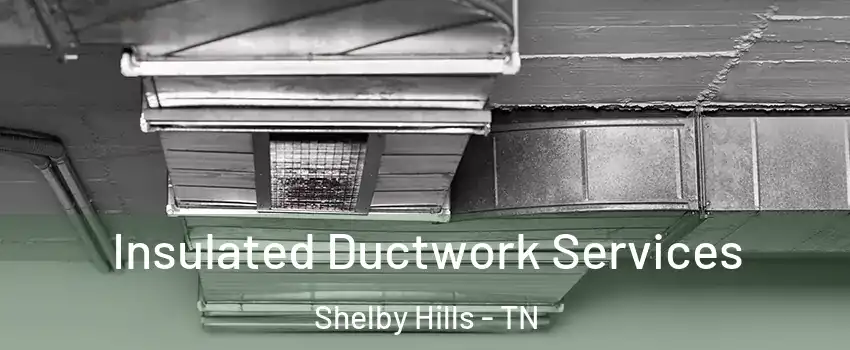 Insulated Ductwork Services Shelby Hills - TN