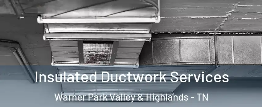 Insulated Ductwork Services Warner Park Valley & Highlands - TN