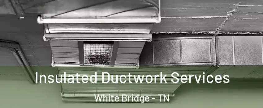 Insulated Ductwork Services White Bridge - TN