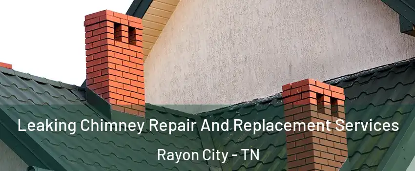 Leaking Chimney Repair And Replacement Services Rayon City - TN