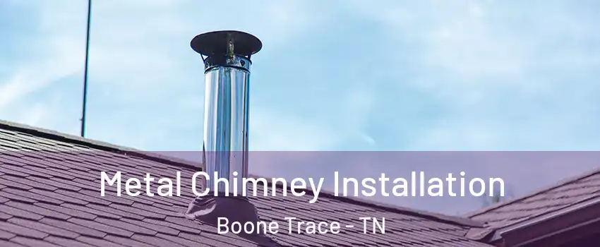 Metal Chimney Installation Boone Trace - TN