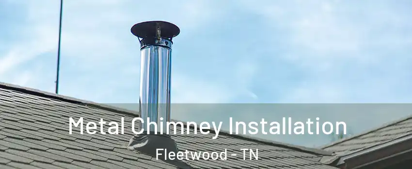 Metal Chimney Installation Fleetwood - TN