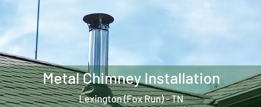 Metal Chimney Installation Lexington (Fox Run) - TN