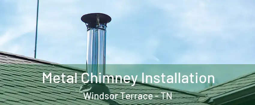 Metal Chimney Installation Windsor Terrace - TN