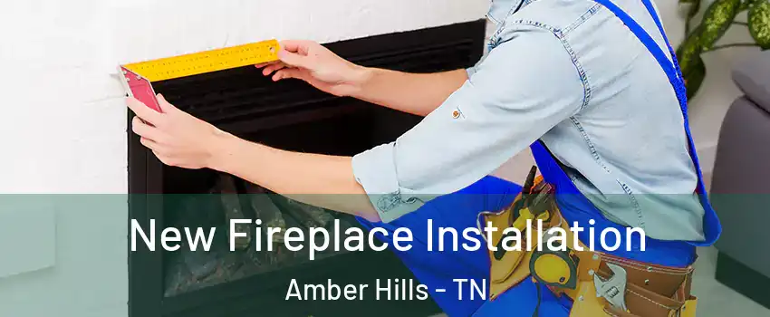 New Fireplace Installation Amber Hills - TN